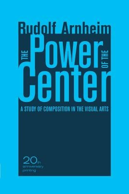 The Power of the Center: A Study of Composition in the Visual Arts, 20th Anniversary Edition by Arnheim, Rudolf