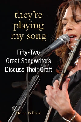 They're Playing My Song: Fifty-Two Great Songwriters Discuss Their Craft by Pollock, Bruce