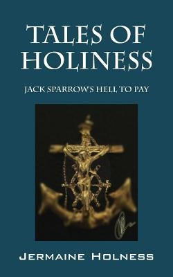 Tales of Holiness: Jack Sparrow's Hell to Pay by Holness, Jermaine