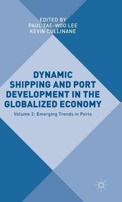 Dynamic Shipping and Port Development in the Globalized Economy: Volume 2: Emerging Trends in Ports by Lee, Paul Yae-Woo