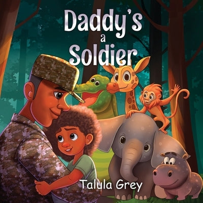 My Daddy's a Soldier: In the United States Army by Grey, Talula
