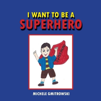 I Want to Be a Superhero by Gmitrowski, Michele