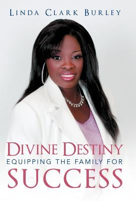 Divine Destiny Equipping the Family for Success by Burley, Linda Clark
