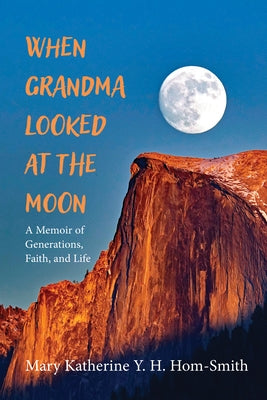 When Grandma Looked at the Moon: A Memoir of Generations, Faith, and Life by Hom-Smith, Mary Katherine Y. H.