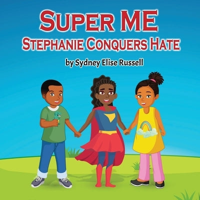 Super ME: Stephanie Conquers Hate by Russell, Sydney E.