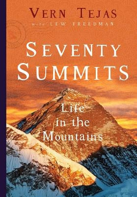 Seventy Summits: Life in the Mountains by Tejas, Vernon