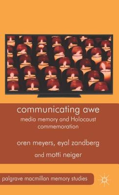 Communicating Awe: Media Memory and Holocaust Commemoration by Meyers, O.