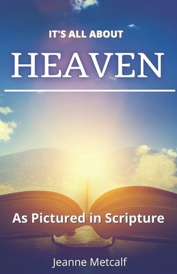 It's All About Heaven: As Pictured in Scripture by Metcalf, Jeanne