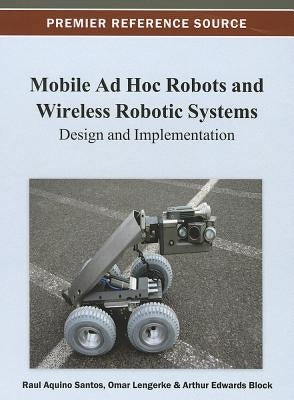 Mobile Ad Hoc Robots and Wireless Robotic Systems: Design and Implementation by Santos, Raul Aquino