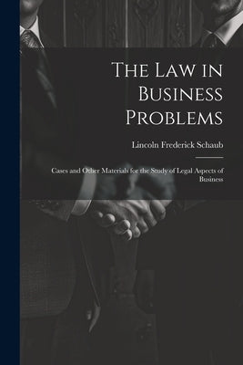 The Law in Business Problems: Cases and Other Materials for the Study of Legal Aspects of Business by Schaub, Lincoln Frederick