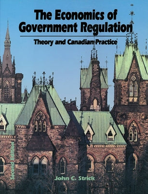 Economics of Government Regulation: Theory and Canadian Practice by Strick, John C.