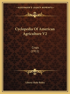 Cyclopedia Of American Agriculture V2: Crops (1911) by Bailey, Liberty Hyde