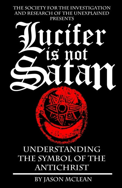 Lucifer is NOT Satan: Understanding the Symbol of the Antichrist by McLean, Jason