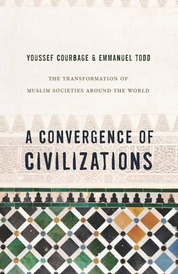 A Convergence of Civilizations: The Transformation of Muslim Societies Around the World by Courbage, Youssef