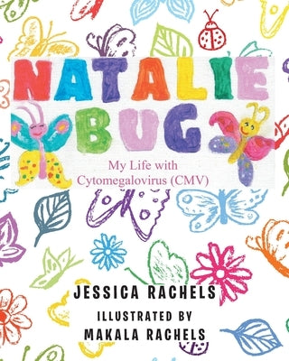 Natalie Bug: My Life With Cytomegalovirus (CMV) by Rachels, Jessica