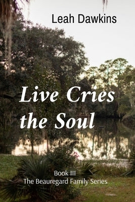 Live Cries the Soul: Book III of The Beauregard Family Series by Dawkins, Leah
