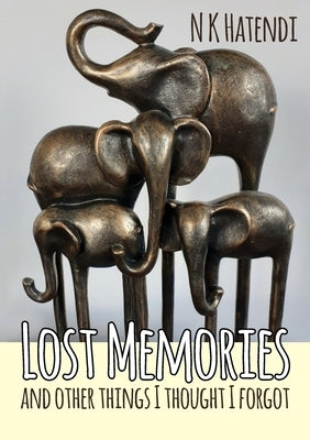 Lost Memories and other things I thought I forgot by Hatendi, N. K.