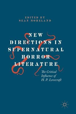 New Directions in Supernatural Horror Literature: The Critical Influence of H. P. Lovecraft by Moreland, Sean