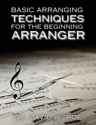 Basic Arranging Techniques for the Beginning Arranger by Roe, David W.