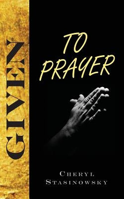 Given to Prayer by Stasinowsky, Cheryl