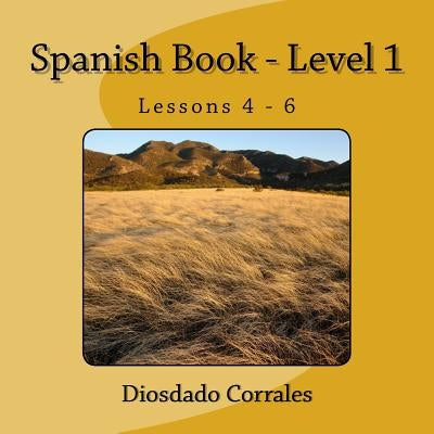 Spanish Book - Level 1 - Lessons 4 - 6: Level 1 - Lessons 4 - 6 by Corrales, Diosdado H.