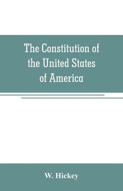 The Constitution of the United States of America by Hickey, W.