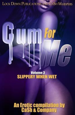 Cum For Me 3: Slippery When Wet by Ca$h