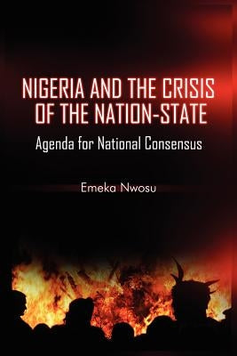 Nigeria and the Crisis of the Nation-State: Agenda for National Consensus by Nwosu, Emeka