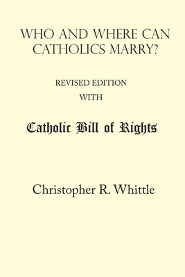 Who and Where Can Catholics Marry? (with Catholic Bill of Rights) by Whittle, Christopher