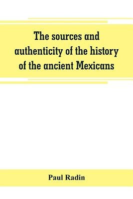 The sources and authenticity of the history of the ancient Mexicans by Radin, Paul
