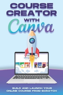 Course Creator with Canva: Build and Launch Your Online Course From Scratch by Cockman, Aaron