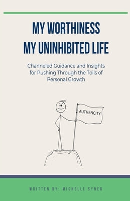 My Worthiness. My Uninhibited Life by Syner, Michelle