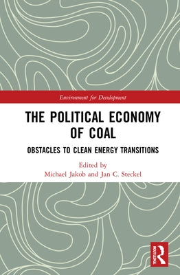The Political Economy of Coal: Obstacles to Clean Energy Transitions by Jakob, Michael