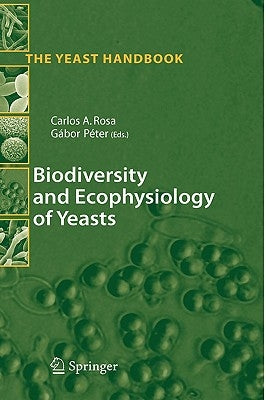 Biodiversity and Ecophysiology of Yeasts by Rosa, Carlos Augusto