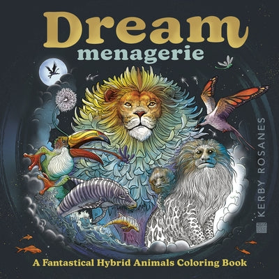 Dream Menagerie: A Fantastical Hybrid Animals Coloring Book by Rosanes, Kerby