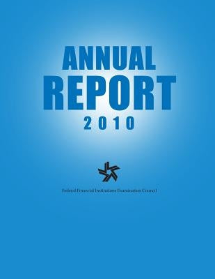 Federal Financial Institutions Examination Council Annual Report 2010 by Federal Financial Institutions Examinati