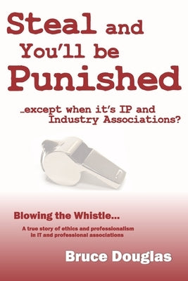 Steal and You'll be Punished: except when it's IP and Industry Associations by Douglas, Bruce