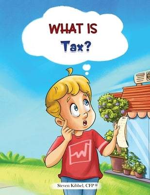 What is Tax?: A financial literacy story and workbook for kids by Kibbel, Steven