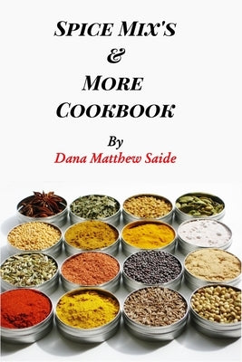 Spice Mix's and More Cookbook by Saide, Dana