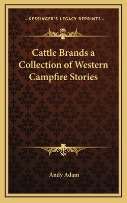 Cattle Brands a Collection of Western Campfire Stories by Adam, Andy