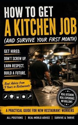 How to Get a Kitchen Job: (and Survive Your First Month) by Falconburg, William