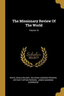 The Missionary Review Of The World; Volume 16 by Wilder, Royal Gould
