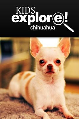 Chihuahua - Kids Explore: Animal books nonfiction - books ages 5-6 by Explore!, Kids