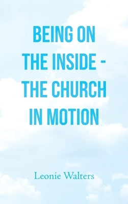 Being on the Inside - the Church in Motion by Walters, Leonie