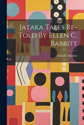 Jataka Tales Re-told By Ellen C. Babbitt by Babbitt, Ellen C.