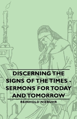 Discerning the Signs of the Times - Sermons for Today and Tomorrow by Niebuhr, Reinhold