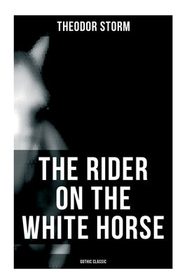The Rider on the White Horse: Gothic Classic: Gothic Novel by Storm, Theodor