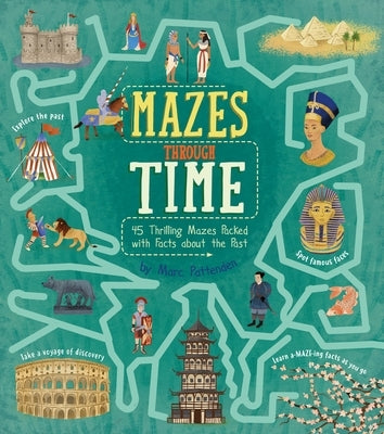 Mazes Through Time: 45 Thrilling Mazes Packed with Facts about the Past by Pattenden, Marc