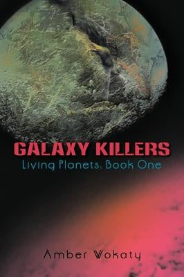 Galaxy Killers: Living Planets: Book One by Wokaty, Amber