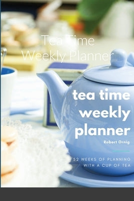 Tea Time Weekly Planner by Ornig, Robert